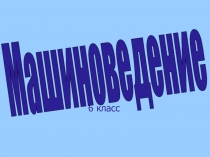 Презентация по технологии на тему Машиноведение (6 класс)