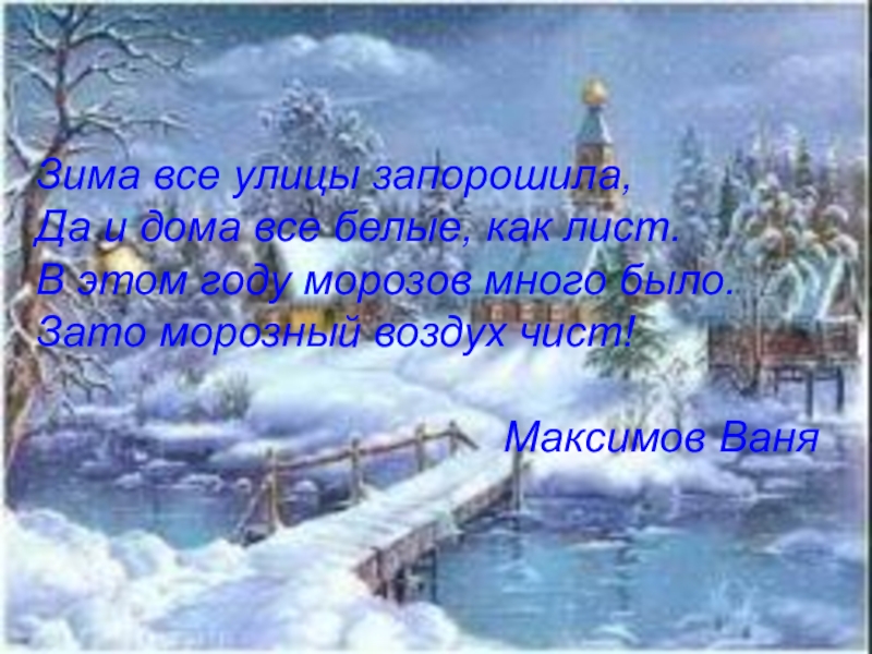 Зима все улицы запорошила,Да и дома все белые, как лист.В этом году морозов много было.Зато морозный воздух