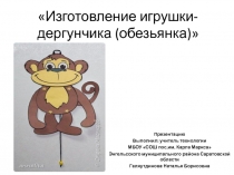 Презентация по технологии на теиу Изготовление игрушки-дергунчика (обезьянка)