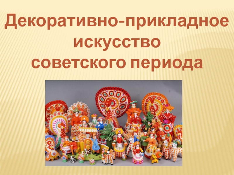 Презентация Презентация по изобразительному искусству на тему Декоративно-прикладное искусство советского периода