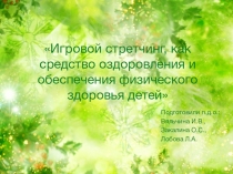 Презентация Игровой стретчинг, как средство оздоровления и обеспечения физического здоровья детей