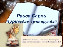 Презентация по чувашской литературе Раиса Сарпи пултарулăхĕ