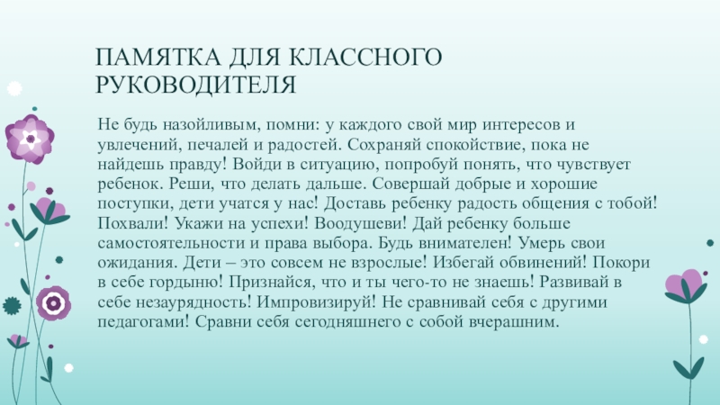 ПАМЯТКА ДЛЯ КЛАССНОГО РУКОВОДИТЕЛЯНе будь назойливым, помни: у каждого свой мир интересов и увлечений, печалей и радостей.