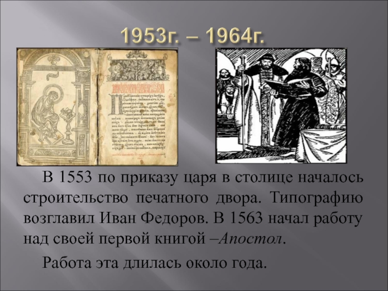 В 1553 по приказу царя в столице началось строительство печатного двора. Типографию возглавил Иван Федоров. В 1563