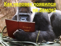 Презентация по биологиикак человек появился на Земле