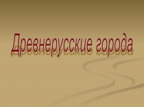 Презентация по ИЗО на тему Древнерусские города (4 класс)