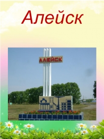 Презентация  Мой город Алейск