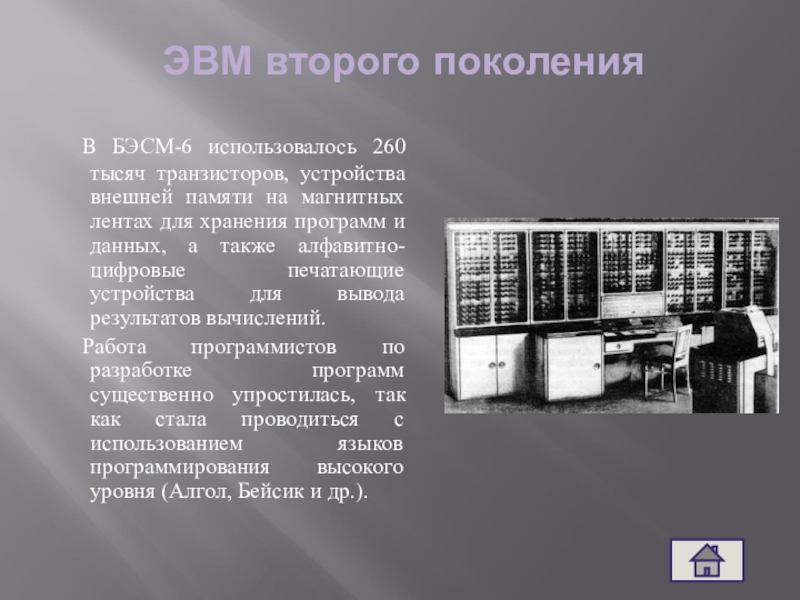 ЭВМ второго поколения	В БЭСМ-6 использовалось 260 тысяч транзисторов, устройства внешней памяти на магнитных лентах для хранения программ