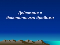 Презентация по математике на тему Действия с десятичными дробями (5 класс)
