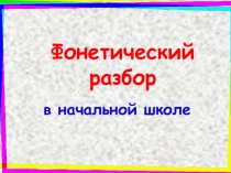 Презентация по русскому языку на тему Фонетический разбор в начальной школе