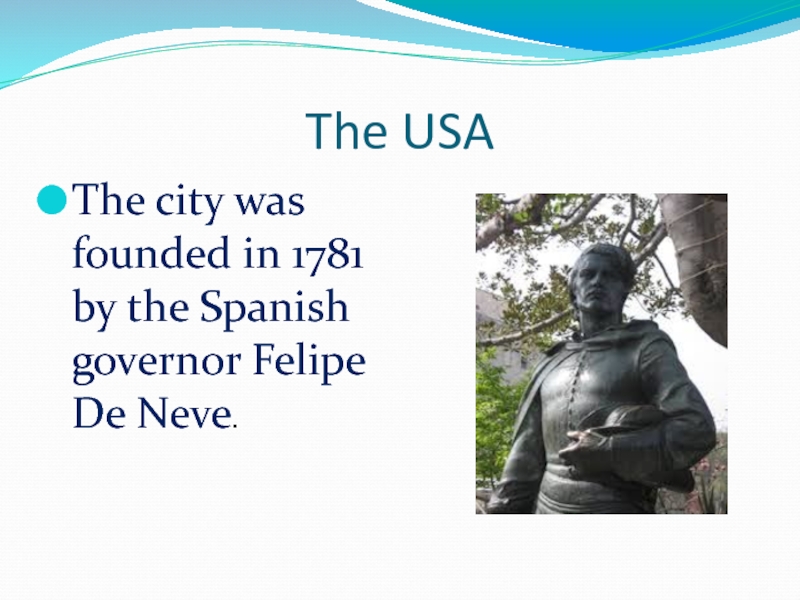 The USAThe city was founded in 1781 by the Spanish governor Felipe De Neve.