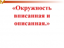 Презентация по геометрии на тему: Окружность вписанная и описанная (8 класс)