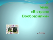 Презентация для 1 класса. №2. Тема:Секреты фантазии.- моя вообразилия.