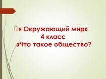 Урок окружающего мира. 4 класс Что такое общество