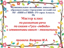 Презентация по теме: Мастер - класс по развитию речи по сказке Гуси -лебеди с элементами квес т - технологии