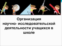 Организация научно- исследовательской деятельности учащихся в школе