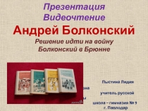 Презентация. Видеочтение .Андрей Болконский. Решение идти на войну. Болконский в Брюнне