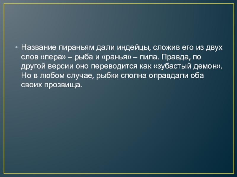 Название пираньям дали индейцы, сложив его из двух слов «пера» – рыба и «ранья» – пила. Правда,