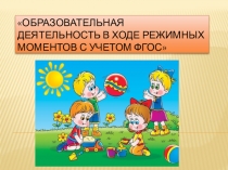 Презентация Образовательная деятельность в режимных моментах с учетом ФГОС
