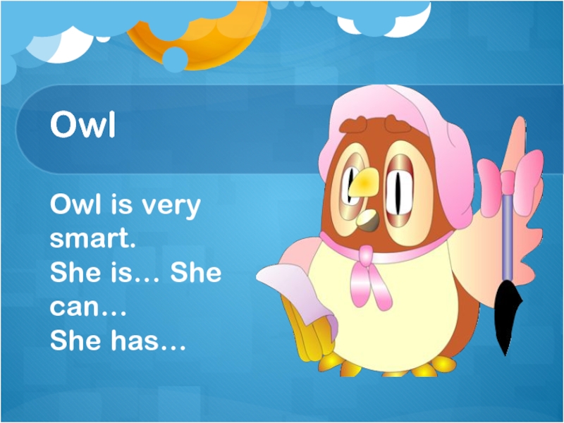 OwlOwl is very smart. She is… She can…She has…
