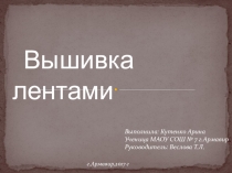 Презентация творческого проекта Вышивка шелковыми лентами