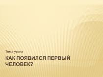 Презентация по истории на тему Как появился человек