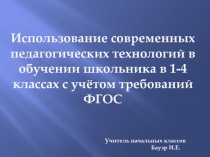 Презентация для педсовета на тему Использование современных педагогических технологий в обучении школьника в 1-4 классах с учётом требований ФГОС