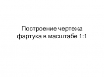 Презентация по технологии на тему Построение чертежа фартука в М 1:1