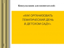 Презентация Как организовать тематический день в детском саду