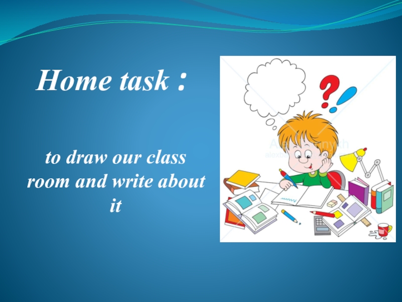 Home task :to draw оur class room and write about it