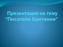Презентация по английскому языку на тему Британские писатели