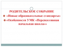 Презентация к родительскому собранию ФГОС НОО и особенности УМК Перспективная начальная школа