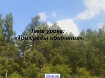 Презентация по природоведению Три среды обитания