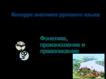 Презентация к конкурсу знатоков русского языка по теме Фонетика. Произношение и правописание