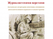 Презентация к сценарию музыкально-литературной композиции, посвященной деятельности военного журналиста А.Суркова