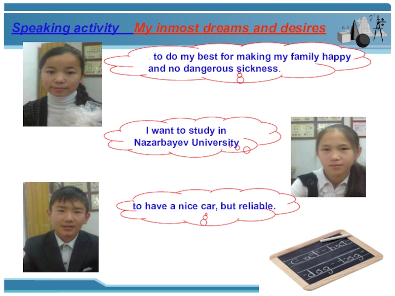 Speaking activity  My inmost dreams and desires I want to study in Nazarbayev University. to do