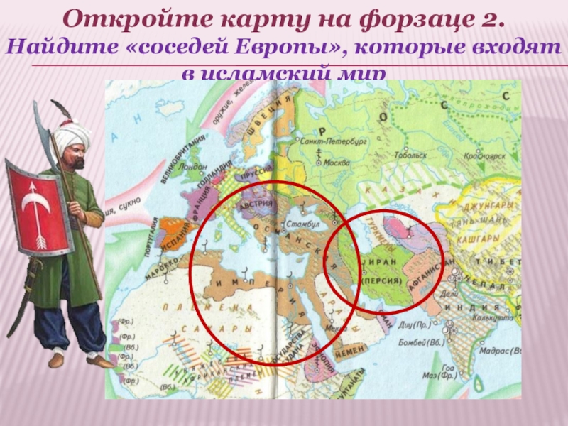 Откройте карту на форзаце 2. Найдите «соседей Европы», которые входят в исламский мир