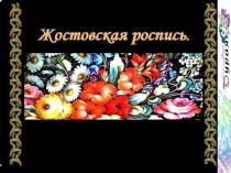 Презентация  Народные промыслы - Жостовская роспись