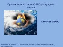 Презентация по английскому языку Save the Earth для 7 класса.