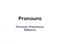 Презентация по Английскому языку по теме Личные, Притяжательные, Возвратные местоимения