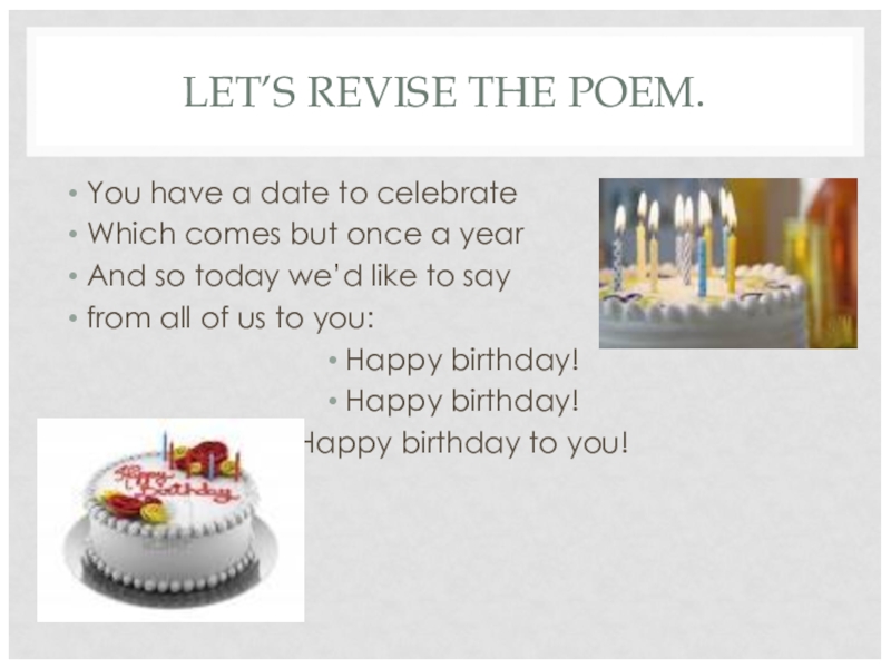 LET’S REVISE THE POEM.You have a date to celebrateWhich comes but once a yearAnd so today we’d