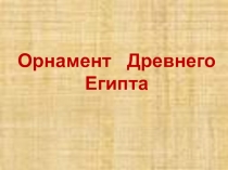Презентация по истории искусств Орнамент Древнего Египта