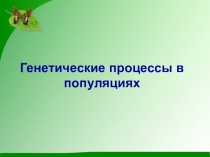 Презентация к уроку биологии в 11 классе на тему Генетические изменения в популяции