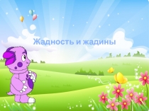 Презентация к классному часу на тему;Жадность