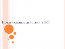 Презентация по дисциплине Нотариат на тему: Нотариальные действия, совершаемые органами нотариата