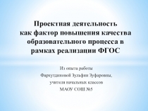 Презентация Проектная деятельность как фактор повышения качества образовательного процесса в рамках реализации ФГОС (из опыта работы)