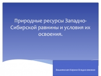 Презентация по географии: Природные ресурсы Западно-Сибирской равнины и условия их освоения