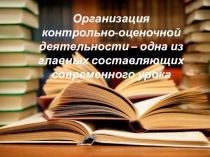 Обобщение педагогического опыта по темеОрганизация контрольно-оценочной деятельности – одна из главных составляющих современного урока