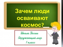 Презентация по окружающему миру на тему Зачем люди осваивают космос?