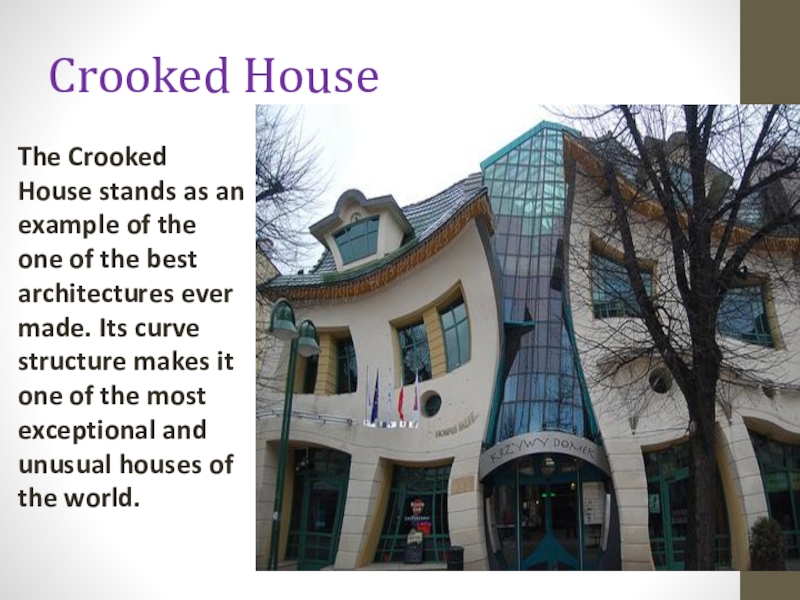 Crooked HouseThe Crooked House stands as an example of the one of the best architectures ever made.